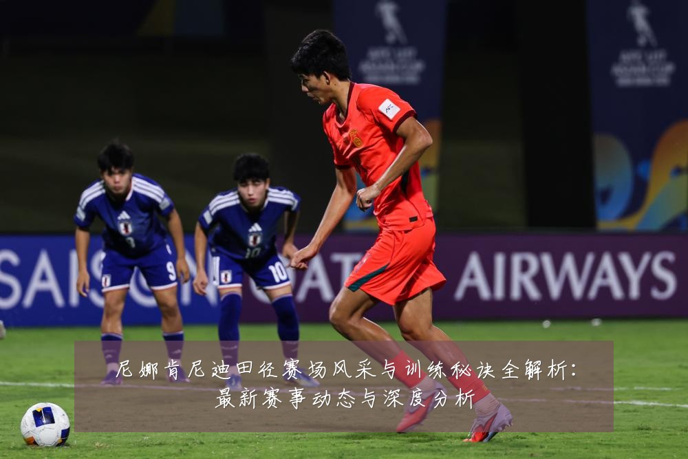 尼娜肯尼迪田径赛场风采与训练秘诀全解析：最新赛事动态与深度分析
